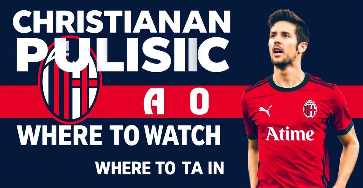 Christian Pulisic at AC Milan: Where to Watch in the US
